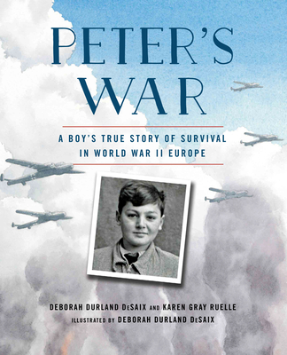Peter's War: A Boy's True Story of Survival in World War II Europe - Ruelle, Karen Gray