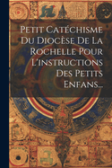 Petit Catchisme Du Diocse De La Rochelle Pour L'instructions Des Petits Enfans...