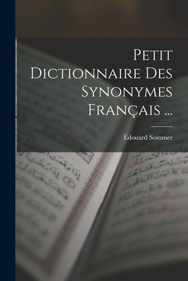 Petit Dictionnaire Des Synonymes Fran?ais ... - Sommer, ?douard