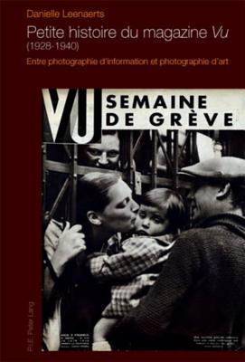 Petite Histoire Du Magazine Vu (1928-1940): Entre Photographie d'Information Et Photographie d'Art - Leenaerts, Danielle