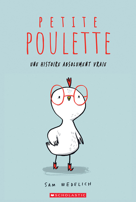 Petite Poulette: Une Histoire Absolument Vraie - Wedelich, Sam (Illustrator)