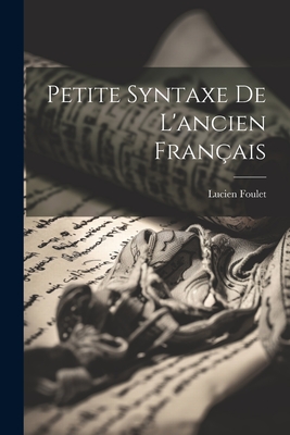 Petite syntaxe de l'ancien franais - Foulet, Lucien