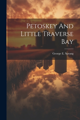 Petoskey And Little Traverse Bay - Sprang, George E