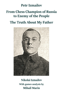 Petr Izmailov: From Chess Champion of Russia to Enemy of the People: The Truth About My Father