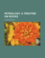 Petralogy. a Treatise on Rocks; Volume 2