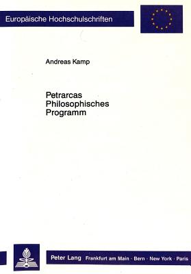 Petrarcas Philosophisches Programm: Ueber Praemissen, Antiaristotelismus Und Neues Wissen? Von De Sui Ipsius Et Multorum Ignorantia? - Kamp, Andreas, Dr.