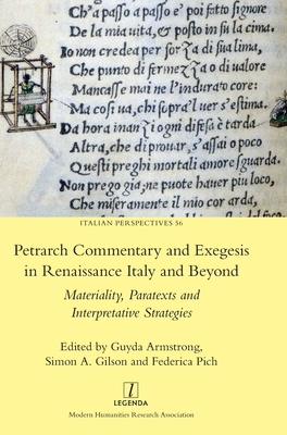 Petrarch Commentary and Exegesis in Renaissance Italy and Beyond: Materiality, Paratexts and Interpretative Strategies - Armstrong, Guyda (Editor), and Gilson, Simon A (Editor), and Pich, Federica (Editor)