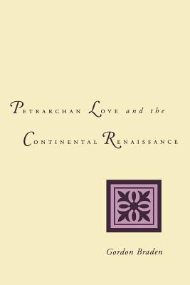 Petrarchan Love and the Continental Renaissance - Braden, Gordon