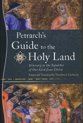 Petrarch's Guide to the Holy Land: Itinerary to the Sepulcher of Our Lord Jesus Christ - Cachey Jr, Theodore J (Translated by)