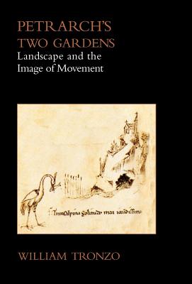 Petrarch's Two Gardens: Landscape and the Image of Movement - Tronzo, William, Professor