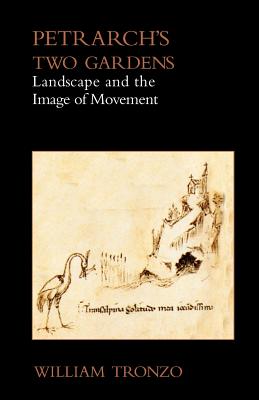 Petrarch's Two Gardens: Landscape and the Image of Movement - Tronzo, William, Professor