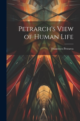 Petrarch's View of Human Life - Petrarca, Francesco