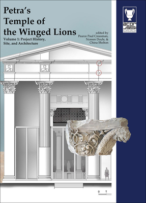 Petra's Temple of the Winged Lions: Volume 1: The Site, Project History, and Architecture - Creasman, Pearce Paul (Editor), and Doyle, Noreen (Editor), and Shelton, China (Editor)
