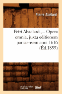 Petri Abaelardi, Opera Omnia, Juxta Editionem Parisiensem Anni 1616 (?d.1855)