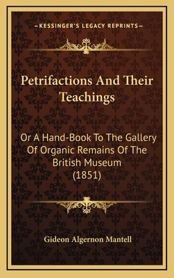 Petrifactions and Their Teachings: Or a Hand-Book to the Gallery of Organic Remains of the British Museum (1851) - Mantell, Gideon Algernon