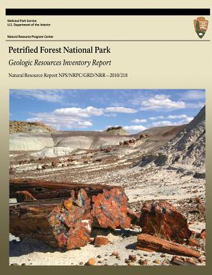 Petrified Forest National Park: Geologic Resources Inventory Report: Natural Resource Report NPS/NRPC/GRD/NRR?2010/218 - National Park Service (Editor), and Kellerlynn, K