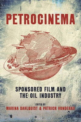 Petrocinema: Sponsored Film and the Oil Industry - Dahlquist, Marina (Editor), and Vonderau, Patrick (Editor)