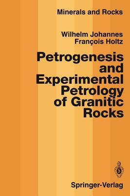 Petrogenesis and Experimental Petrology of Granitic Rocks - Johannes, Wilhelm, and Holtz, Francois