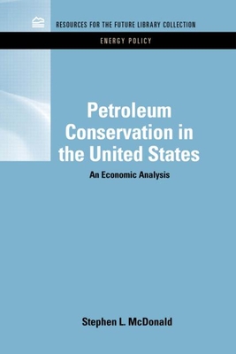 Petroleum Conservation in the United States: An Economic Analysis - Macdonald, Stephen