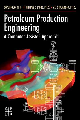 Petroleum Production Engineering, a Computer-Assisted Approach - Guo Phd, Boyun, and Lyons Ph D P E, William C, and Ghalambor Phd, Ali