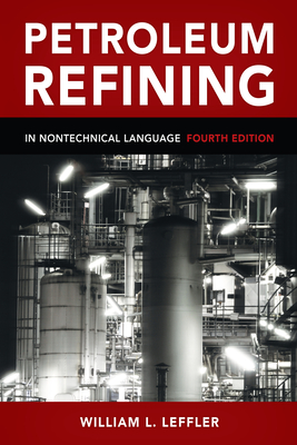 Petroleum Refining: In Nontechnical Language - Leffler, William