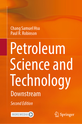 Petroleum Science and Technology: Downstream - Hsu, Chang Samuel, and Robinson, Paul R.