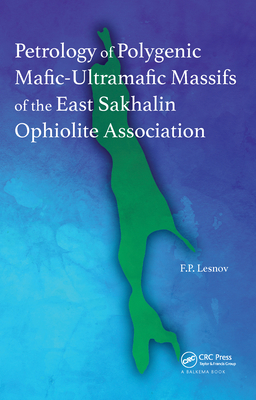 Petrology of Polygenic Mafic-Ultramafic Massifs of the East Sakhalin Ophiolite Association - Lesnov, Felix P.