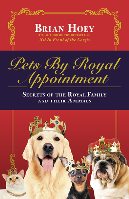Pets by Royal Appointment: The Royal Family and Their Animals - Hoey, Brian