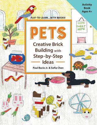 PETS Creative Brick Building with Step-by-Step Ideas: This children's activity guide will teach your little builders about cognitive and STEM concepts such as numbers, colors, engineering, and spatial relations, all while they create fantastic animals... - Chen, Sofia, and Bacio, Paul, Jr.