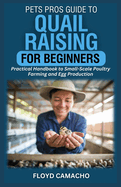PetsPros Guide to Quail Raising for Beginners: Practical Handbook to Small-Scale Poultry Farming and Egg Production
