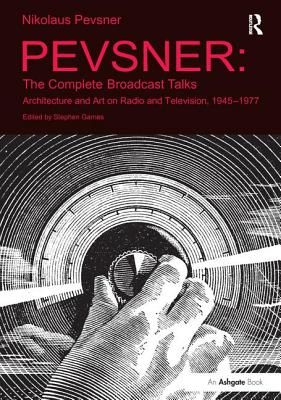 Pevsner: The Complete Broadcast Talks: Architecture and Art on Radio and Television, 1945-1977 - Games, Stephen