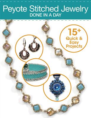 Peyote Stitched Jewelry Done in a Day: 15+ Quick & Easy Projects - Dianne, Wheeler (Editor)