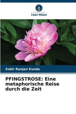 Pfingstrose: Eine metaphorische Reise durch die Zeit - Kundu, Subir Ranjan