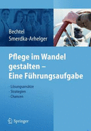 Pflege Im Wandel Gestalten - Eine Fuhrungsaufgabe: Losungsansatze, Strategien, Chancen - Bechtel, Peter (Editor), and Smerdka-Arhelger, Ingrid (Editor)