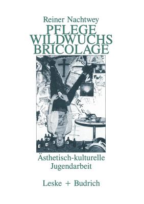 Pflege Wildwuchs Bricolage: Asthetisch-Kulturelle Jugendarbeit - Nachtwey, Rainer