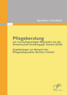 Pflegeberatung von russischsprachigen Migranten aus der Gemeinschaft Unabh?ngiger Staaten (GUS): Empfehlungen am Beispiel des Pflegest?tzpunktes Berliner Freiheit - Becker, Irina, and Mayer, Olga