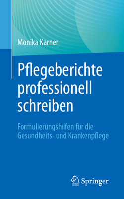 Pflegeberichte Professionell Schreiben: Formulierungshilfen Fr Die Gesundheits- Und Krankenpflege - Karner, Monika