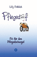 Pflegedoof - Ein umfassender Leitfaden f?r den Umgang mit Pflegebed?rftigkeit: Von Pflegegraden und Pflegegeld ?ber Vereinbarkeit von Pflege und Beruf bis zu Pflegediensten und Pflegeheimen: Fit f?r den Pflegedschungel - Wertvolle Tipps f?r...