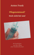 Pflegenotstand? Doch nicht bei uns!: 99 Geschichten aus dem Alltag einer Krankenschwester