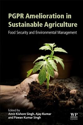 Pgpr Amelioration in Sustainable Agriculture: Food Security and Environmental Management - Singh, Amit Kishore (Editor), and Singh, Pawan Kumar (Editor), and Kumar, Ajay (Editor)