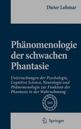 Phnomenologie Der Schwachen Phantasie: Untersuchungen Der Psychologie, Cognitive Science, Neurologie Und Phnomenologie Zur Funktion Der Phantasie in Der Wahrnehmung