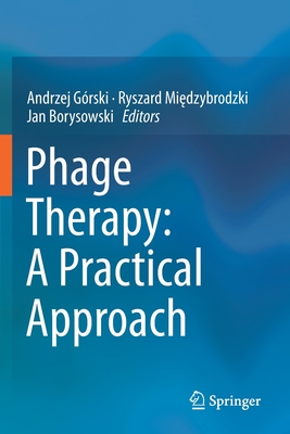 Phage Therapy: A Practical Approach - Grski, Andrzej (Editor), and Mi dzybrodzki, Ryszard (Editor), and Borysowski, Jan (Editor)