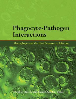 Phagocyte-Pathogen Interactions: Macrophages and the Host Response to Infection - Russell, David G (Editor), and Gordon, Siamon (Editor)