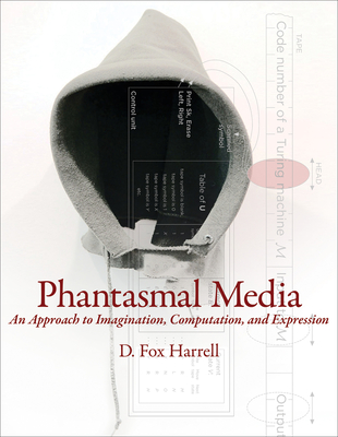 Phantasmal Media: An Approach to Imagination, Computation, and Expression - Harrell, D Fox