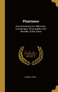 Phantasus: Eine Sammlung Von Mhrchen, Erzahlungen, Schauspielen Und Novellen, dritter Band