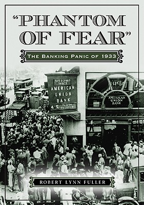"Phantom of Fear": The Banking Panic of 1933 - Fuller, Robert Lynn