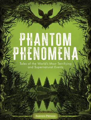 Phantom Phenomena: Tales of the World's Most Terrifying and Supernatural Events - Darkness Prevails