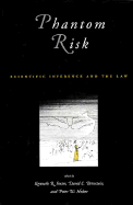 Phantom Risk: Scientific Inference and the Law - Foster, Kenneth R, Professor (Editor), and Bernstein, David E (Editor), and Huber, Peter W (Editor)