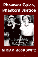 Phantom Spies, Phantom Justice: How I Survived McCarthyism and My Prosecution That Was the Rehearsal for the Rosenberg Trial -- Updated Edition