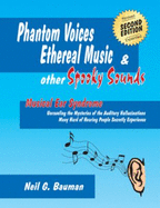 Phantom Voices, Ethereal Music & Other Spooky Sounds (2nd Edition): Musical Ear Syndrome - Bauman, Neil G.